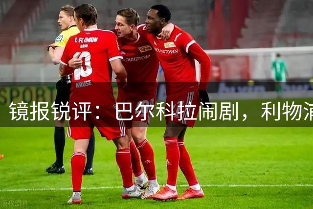 镜报锐评：巴尔科拉闹剧，利物浦已经丢掉过往精明引援标签